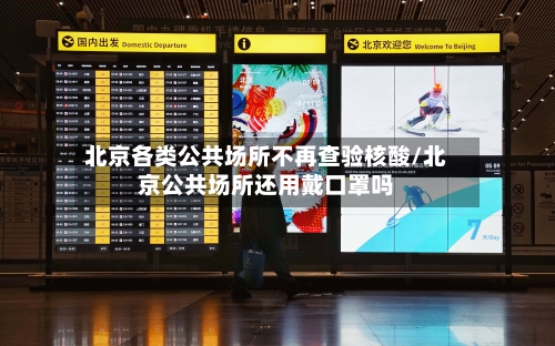 北京各类公共场所不再查验核酸/北京公共场所还用戴口罩吗