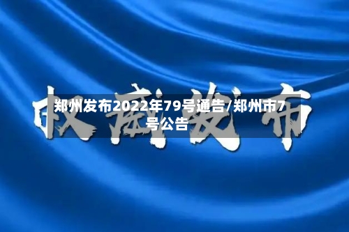 郑州发布2022年79号通告/郑州市7号公告-第2张图片