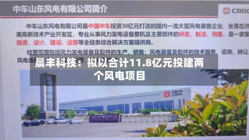 晨丰科技:拟以合计11.8亿元投建两个风电项目-第2张图片