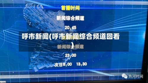 呼市新闻(呼市新闻综合频道回看)-第2张图片