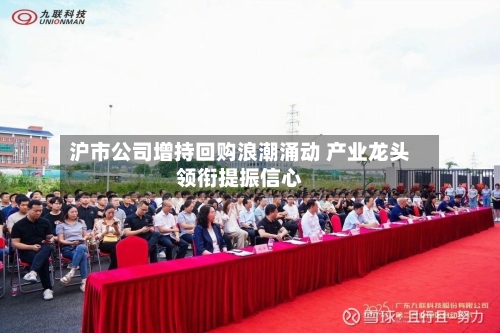 沪市公司增持回购浪潮涌动 产业龙头领衔提振信心