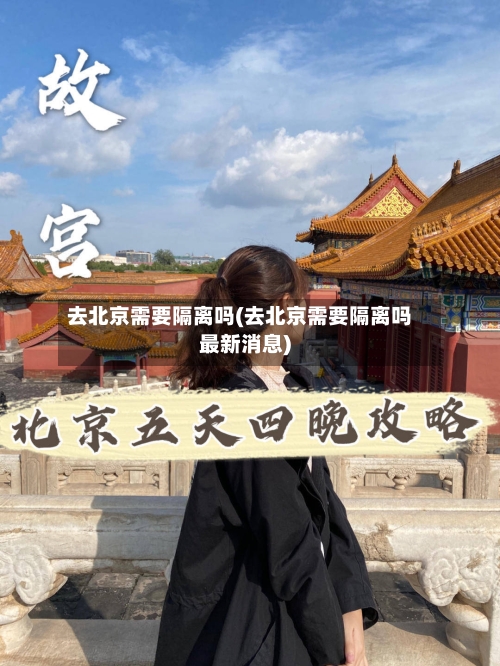 去北京需要隔离吗(去北京需要隔离吗最新消息)