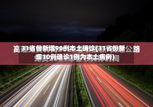 31省份新增90例本土确诊(31省份新增10例确诊1例为本土病例)-第3张图片