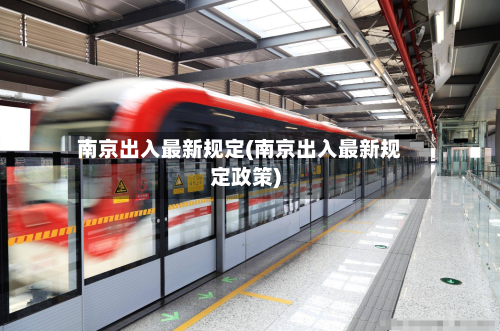 南京出入最新规定(南京出入最新规定政策)-第2张图片