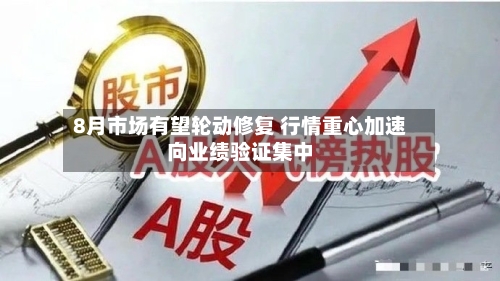 8月市场有望轮动修复 行情重心加速向业绩验证集中-第2张图片