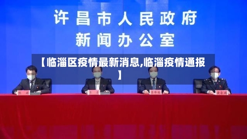 【临淄区疫情最新消息,临淄疫情通报】-第3张图片