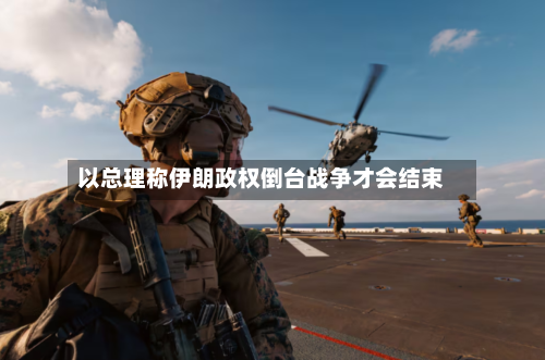 以总理称伊朗政权倒台战争才会结束-第2张图片