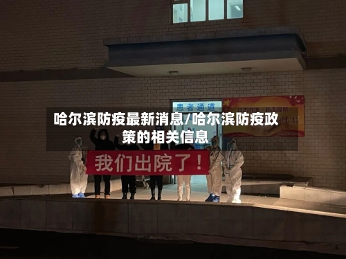 哈尔滨防疫最新消息/哈尔滨防疫政策的相关信息