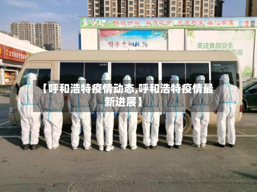 【呼和浩特疫情动态,呼和浩特疫情最新进展】-第3张图片