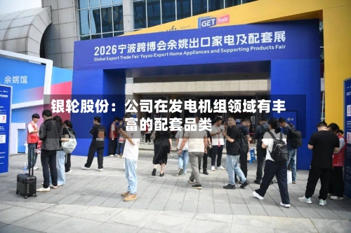 银轮股份：公司在发电机组领域有丰富的配套品类-第3张图片