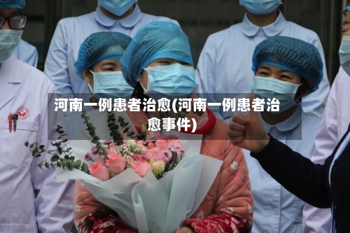 河南一例患者治愈(河南一例患者治愈事件)