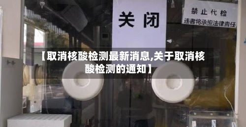 【取消核酸检测最新消息,关于取消核酸检测的通知】-第2张图片