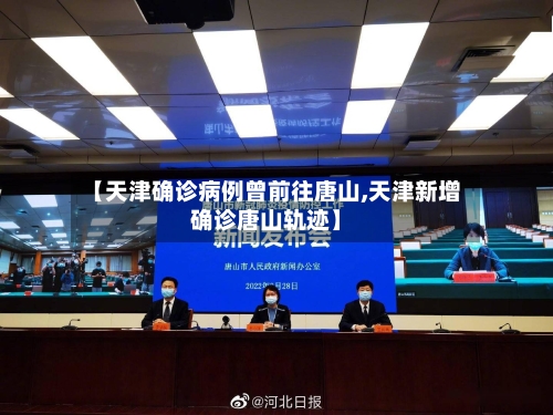 【天津确诊病例曾前往唐山,天津新增确诊唐山轨迹】