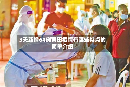3天新增64例莆田疫情有哪些特点的简单介绍-第2张图片