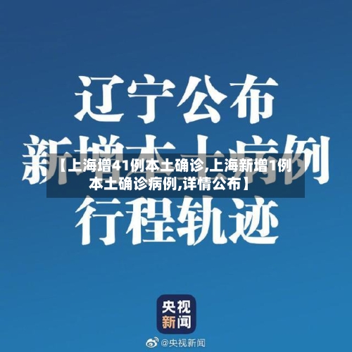 【上海增41例本土确诊,上海新增1例本土确诊病例,详情公布】