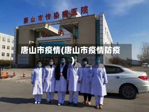唐山市疫情(唐山市疫情防疫)-第2张图片