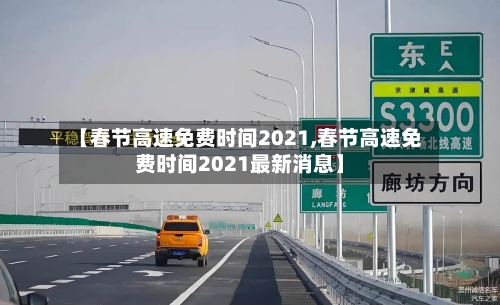 【春节高速免费时间2021,春节高速免费时间2021最新消息】