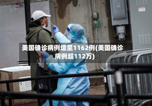 美国确诊病例增至1162例(美国确诊病例超112万)-第2张图片