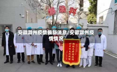 安徽滁州疫情最新消息/安徽滁州疫情情况-第3张图片
