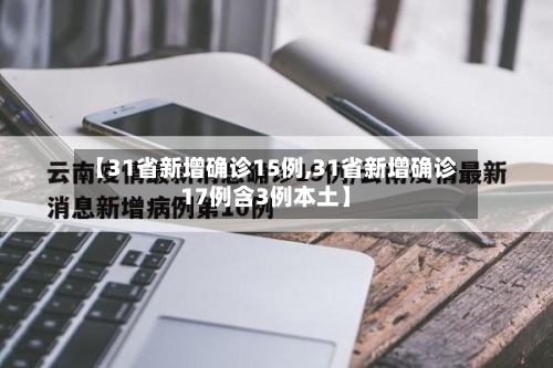 【31省新增确诊15例,31省新增确诊17例含3例本土】