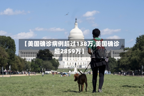 【美国确诊病例超过138万,美国确诊超2859万】