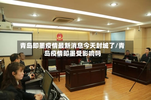 青岛即墨疫情最新消息今天封城了/青岛疫情即墨受影响吗-第3张图片