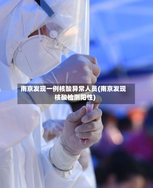 南京发现一例核酸异常人员(南京发现核酸检测阳性)-第2张图片