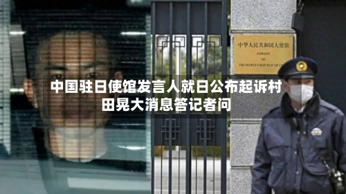 中国驻日使馆发言人就日公布起诉村田晃大消息答记者问-第2张图片