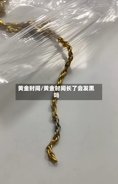 黄金时间/黄金时间长了会发黑吗