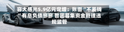 容大感光5.9亿元定增：账面“不差钱”有息负债寥寥 曾因募集资金管理违规监管-第2张图片