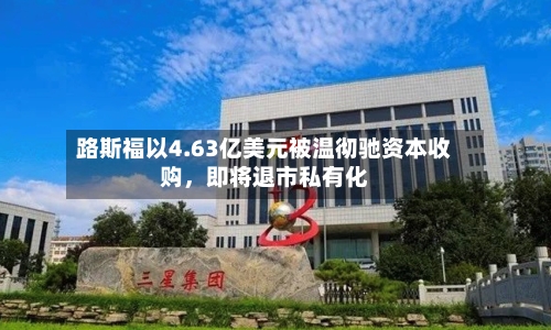 路斯福以4.63亿美元被温彻驰资本收购，即将退市私有化