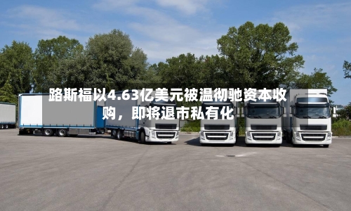 路斯福以4.63亿美元被温彻驰资本收购，即将退市私有化-第2张图片