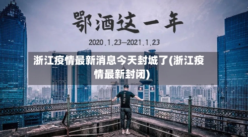 浙江疫情最新消息今天封城了(浙江疫情最新封闭)