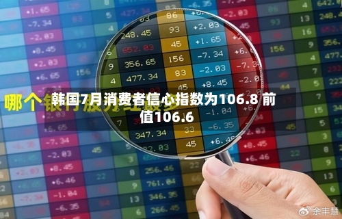 韩国7月消费者信心指数为106.8 前值106.6