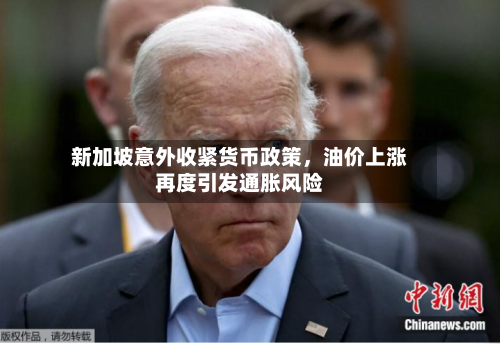 新加坡意外收紧货币政策，油价上涨再度引发通胀风险