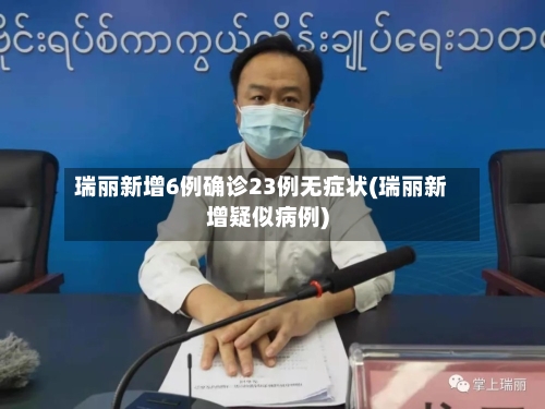 瑞丽新增6例确诊23例无症状(瑞丽新增疑似病例)