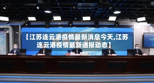 【江苏连云港疫情最新消息今天,江苏连云港疫情最新通报动态】-第2张图片
