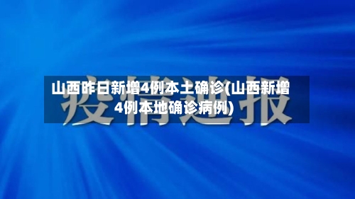 山西昨日新增4例本土确诊(山西新增4例本地确诊病例)-第2张图片