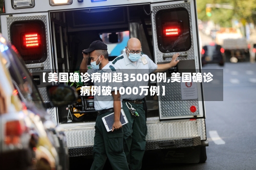 【美国确诊病例超35000例,美国确诊病例破1000万例】-第3张图片