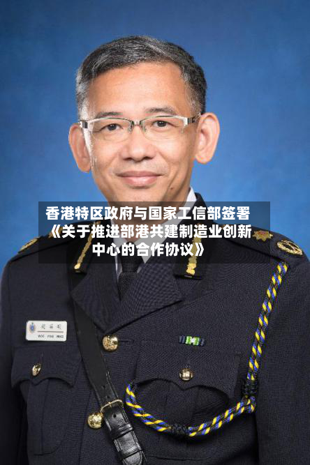 香港特区政府与国家工信部签署《关于推进部港共建制造业创新中心的合作协议》