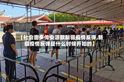 【社会面多传染源致新疆疫情反弹,新疆疫情反弹是什么时候开始的】-第2张图片