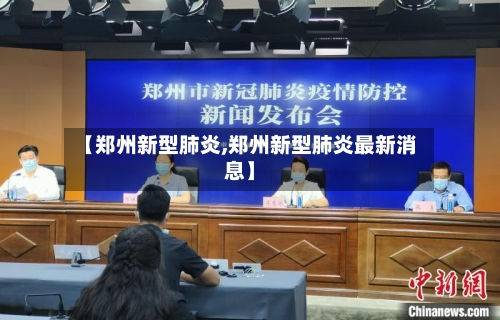 【郑州新型肺炎,郑州新型肺炎最新消息】