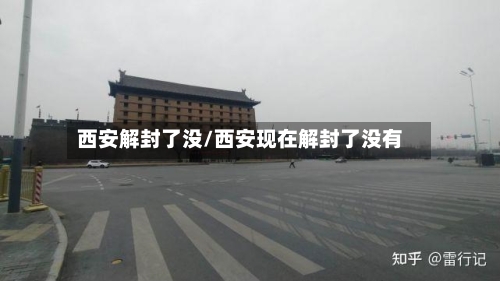 西安解封了没/西安现在解封了没有-第2张图片