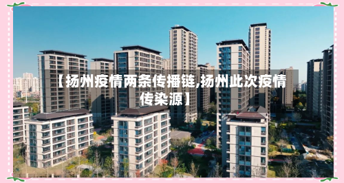 【扬州疫情两条传播链,扬州此次疫情传染源】