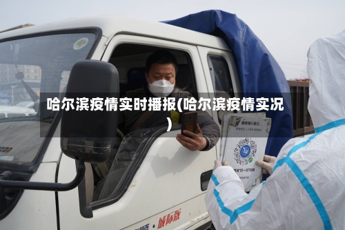 哈尔滨疫情实时播报(哈尔滨疫情实况)-第2张图片
