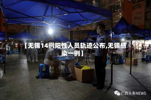 【无锡14例阳性人员轨迹公布,无锡感染一例】