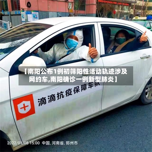 【南阳公布1例初筛阳性活动轨迹涉及网约车,南阳确诊一例新型肺炎】-第2张图片