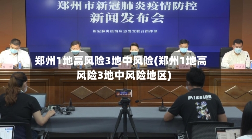 郑州1地高风险3地中风险(郑州1地高风险3地中风险地区)