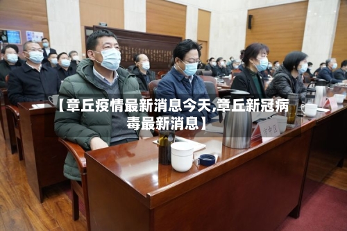 【章丘疫情最新消息今天,章丘新冠病毒最新消息】-第3张图片