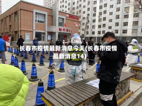 长春市疫情最新消息今天(长春市疫情最新消息14)